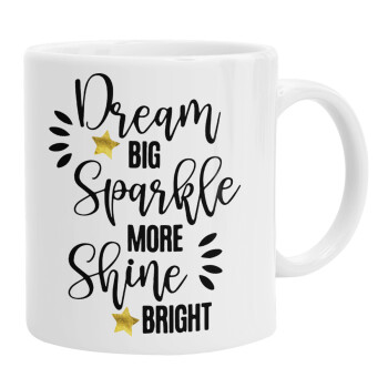 Dream big, Sparkle more, Shine bright, Ceramic coffee mug, 330ml (1pcs)