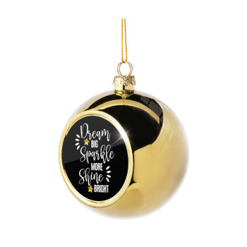 Dream big, Sparkle more, Shine bright, Golden Christmas tree ball ornament 8cm