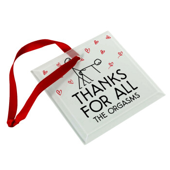 Thanks for all the orgasms, Christmas ornament, glass square ornament 9x9cm