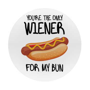 You re the only wiener for my bun, Mousepad Round 20cm