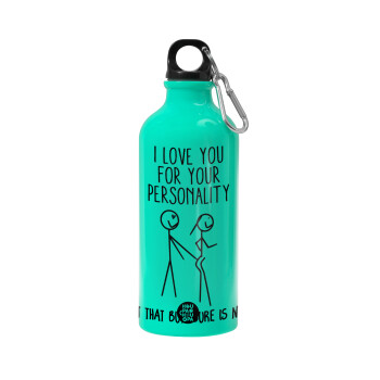 I Love you for your personality, Water bottle 600ml