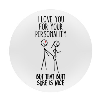 I Love you for your personality, Mousepad Round 20cm