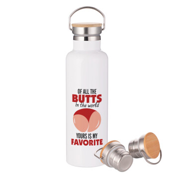 Of all the Butts in the world, your's is my favorite, Stainless steel White with wooden lid (bamboo), double wall, 750ml