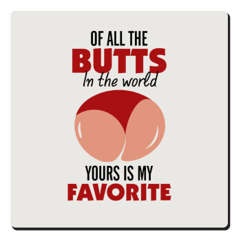 Of all the Butts in the world, your's is my favorite, Τετράγωνο μαγνητάκι ξύλινο 6x6cm
