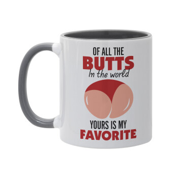 Of all the Butts in the world, your's is my favorite, Mug colored grey, ceramic, 330ml
