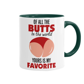 Of all the Butts in the world, your's is my favorite, Mug colored green, ceramic, 330ml