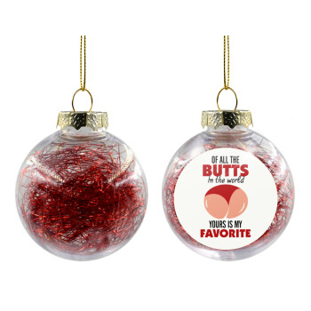 Of all the Butts in the world, your's is my favorite, Transparent Christmas tree ball ornament with red filling 8cm