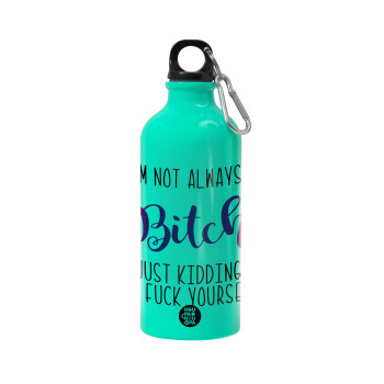 I'm not always a bitch, just kidding go f..k yourself , Water bottle 600ml