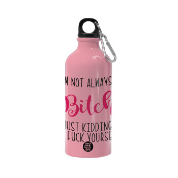 I'm not always a bitch, just kidding go f..k yourself , Water bottle 600ml