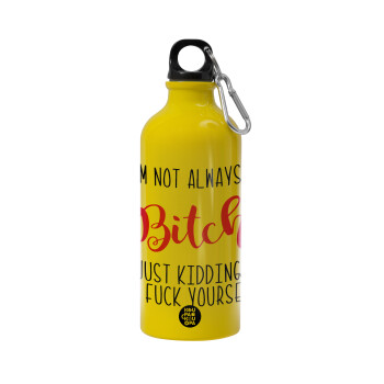 I'm not always a bitch, just kidding go f..k yourself , Water bottle 600ml