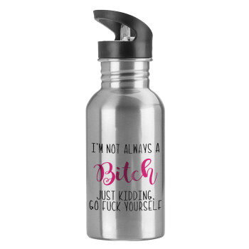 I'm not always a bitch, just kidding go f..k yourself , Water bottle Silver with straw, stainless steel 600ml