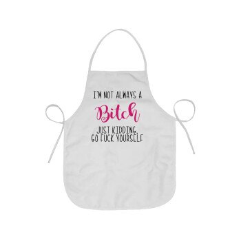 I'm not always a bitch, just kidding go f..k yourself , Chef Apron Short Full Length Adult (63x75cm)