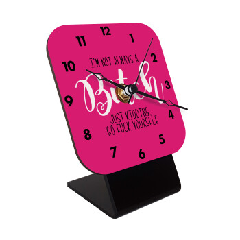 I'm not always a bitch, just kidding go f..k yourself , Quartz Wooden table clock with hands (10cm)