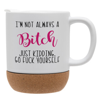 I'm not always a bitch, just kidding go f..k yourself , Ceramic coffee mug Cork (MAT), 330ml (1pcs)