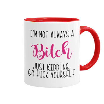 I'm not always a bitch, just kidding go f..k yourself , Mug colored red, ceramic, 330ml