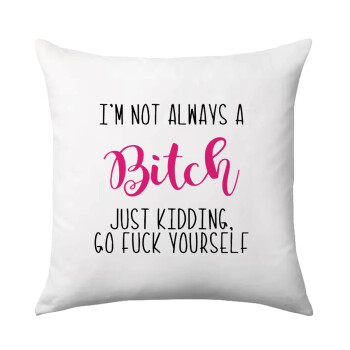 I'm not always a bitch, just kidding go f..k yourself , Sofa cushion 40x40cm includes filling