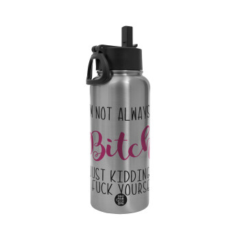 I'm not always a bitch, just kidding go f..k yourself , Metal mug thermo Silver with Straw and Spout Lid (Stainless steel), double wall, 950ml