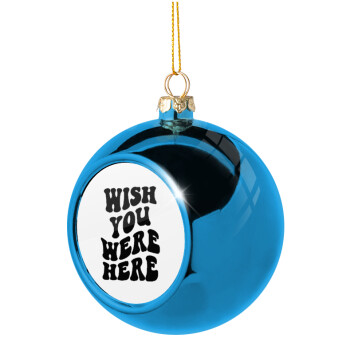 Wish you were here, Blue Christmas tree ball ornament 8cm