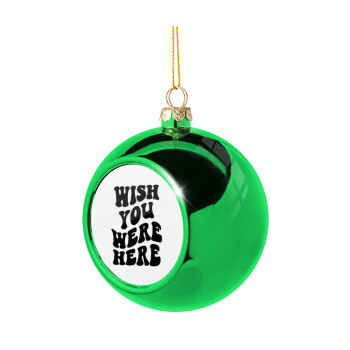 Wish you were here, Green Christmas tree ornament ball 8cm