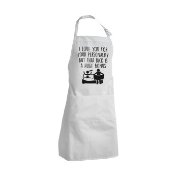 I Love You for Your Personality But that D... Is a Huge Bonus , Adult Chef Apron (with sliders and 2 pockets)