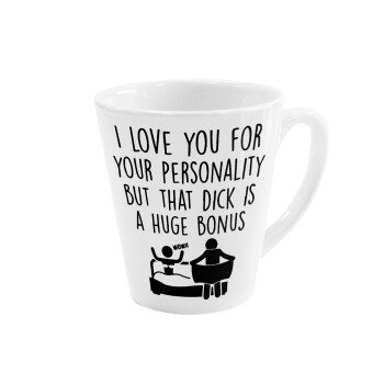 I Love You for Your Personality But that D... Is a Huge Bonus , Κούπα κωνική Latte Λευκή, κεραμική, 300ml