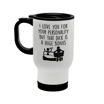 I Love You for Your Personality But that D... Is a Huge Bonus , Stainless steel travel mug with lid, double wall white 450ml