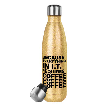 Because everything in I.T. requires coffee, Μεταλλικό παγούρι θερμός Glitter χρυσό (Stainless steel), διπλού τοιχώματος, 500ml