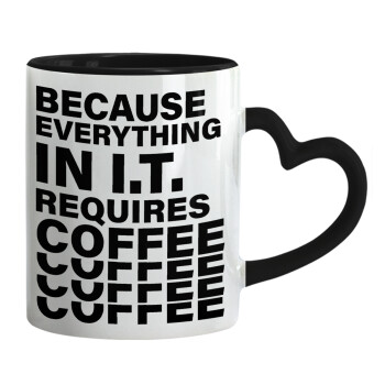 Because everything in I.T. requires coffee, Mug heart black handle, ceramic, 330ml