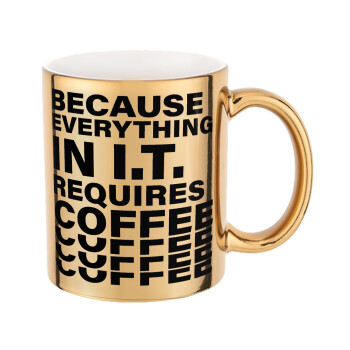 Because everything in I.T. requires coffee, Mug ceramic, gold mirror, 330ml