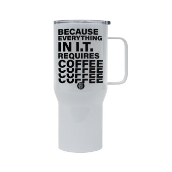 Because everything in I.T. requires coffee, Mega Stainless steel Tumbler with lid, double wall 750L