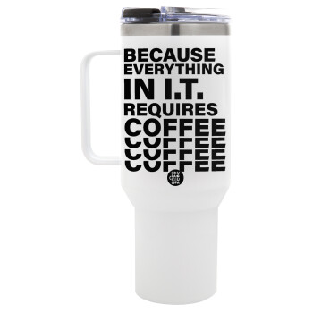 Because everything in I.T. requires coffee, Mega Stainless steel Tumbler with lid, double wall 1,2L