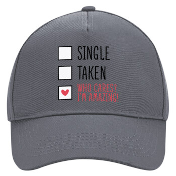 Single, Taken, Who cares i'm amazing, Ultimate Adult Hat Grey, (100% COTTON DRILL, ADULT, UNISEX, ONE SIZE)