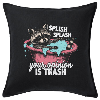 Splish splash your opinion is trash, Μαξιλάρι καναπέ Μαύρο 100% βαμβάκι, περιέχεται το γέμισμα (50x50cm)