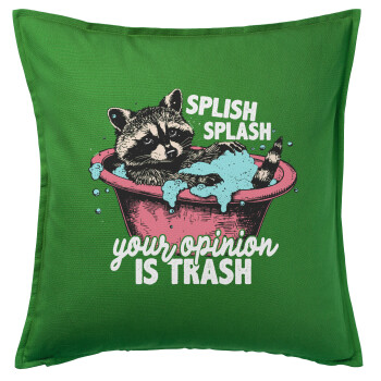 Splish splash your opinion is trash, Μαξιλάρι καναπέ Πράσινο 100% βαμβάκι, περιέχεται το γέμισμα (50x50cm)