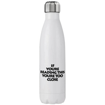 IF YOURE READING THIS YOURE TOO CLOSE, Stainless steel, double-walled, 750ml