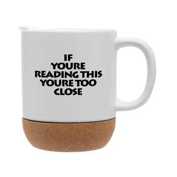 IF YOURE READING THIS YOURE TOO CLOSE, Ceramic coffee mug Cork (MAT), 330ml (1pcs)