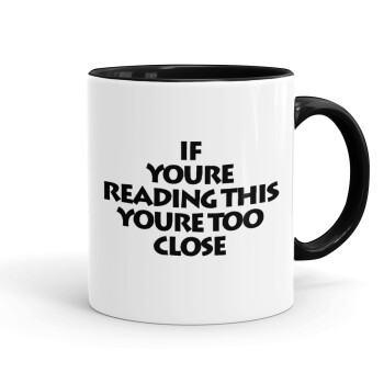 IF YOURE READING THIS YOURE TOO CLOSE, Mug colored black, ceramic, 330ml