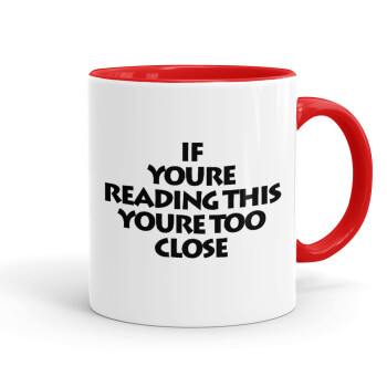 IF YOURE READING THIS YOURE TOO CLOSE, Mug colored red, ceramic, 330ml