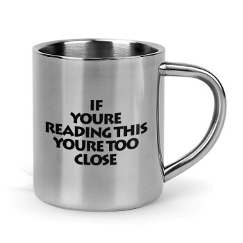 IF YOURE READING THIS YOURE TOO CLOSE, Mug Stainless steel double wall 300ml