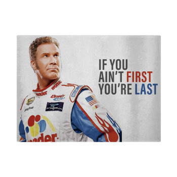 If You Ain't First You're Last Ricky Bobby, Talladega Nights, Επιφάνεια κοπής γυάλινη (38x28cm)