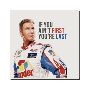 If You Ain't First You're Last Ricky Bobby, Talladega Nights, Τετράγωνο μαγνητάκι ξύλινο 6x6cm