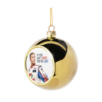 If You Ain't First You're Last Ricky Bobby, Talladega Nights, Golden Christmas tree ball ornament 8cm