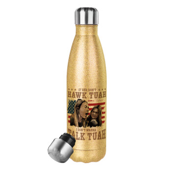 If She Don't Hawk I Don't Wanna Talk Tuah, Glitter gold stainless steel thermos bottle, double-walled, 500ml