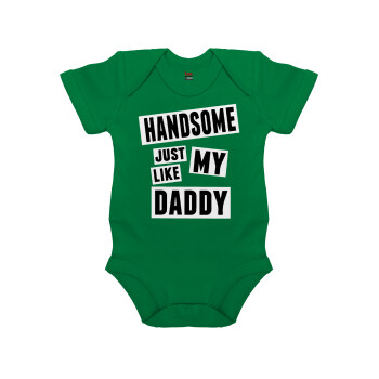 Handsome just like my Daddy, Βρεφικό φορμάκι μωρού, ΠΡΑΣΙΝΟ, 100% Organic Cotton, κοντομάνικο