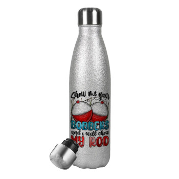 Show me your bobbers and i will show my rod , Metallic Glitter Silver Thermos Flask (Stainless steel), double-walled, 500ml