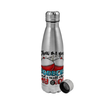 Show me your bobbers and i will show my rod , Metallic water bottle, stainless steel, 750ml