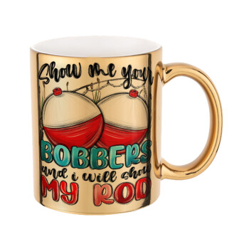 Show me your bobbers and i will show my rod , Mug ceramic, gold mirror, 330ml