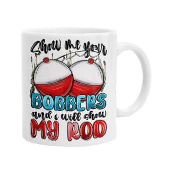 Show me your bobbers and i will show my rod , Ceramic coffee mug, 330ml (1pcs)