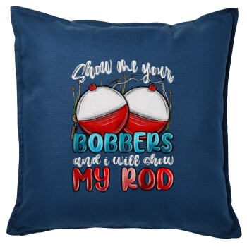 Show me your bobbers and i will show my rod , Sofa cushion Blue 50x50cm includes filling