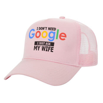 I don't need Google, just ask my WIFE, Adult Structured Trucker Hat, with Mesh, PINK (100% COTTON, ADULT, UNISEX, ONE SIZE)